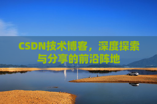 CSDN技术博客，深度探索与分享的前沿阵地